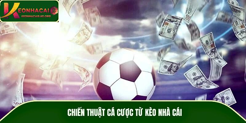 Chiến thuật cá cược từ kèo nhà cái