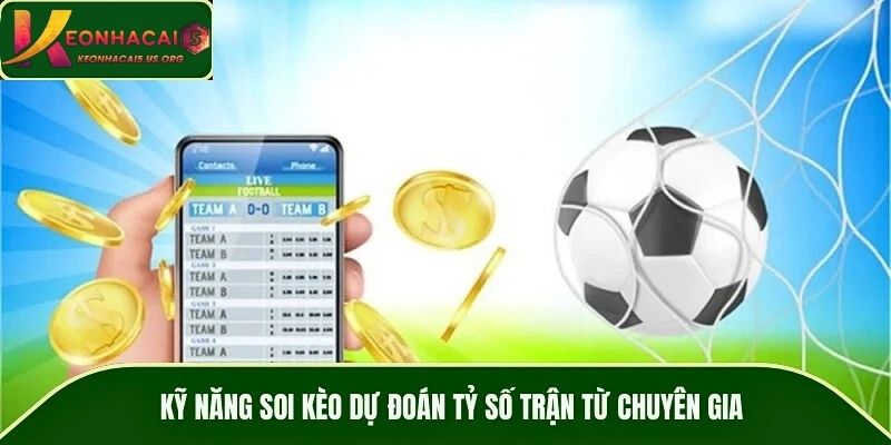Kỹ năng soi kèo dự đoán tỷ số trận từ chuyên gia