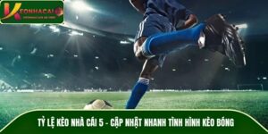 Tỷ Lệ Kèo Nhà Cái 5 – Cập Nhật Nhanh Tình Hình Kèo Bóng Đá