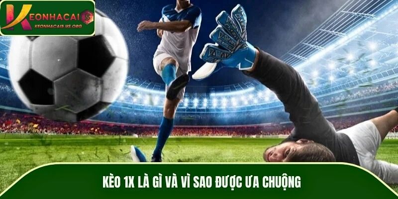 Kèo 1X là gì và vì sao được ưa chuộng