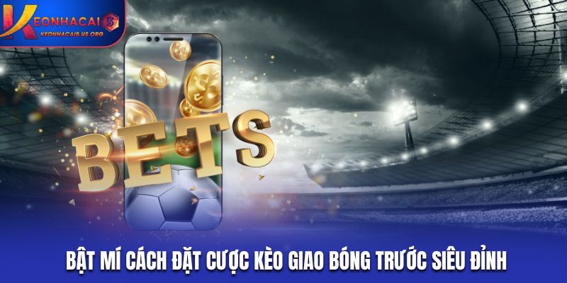 Bật mí cách đặt cược kèo giao bóng trước siêu đỉnh