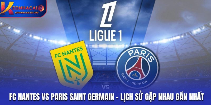 Soi kèo FC Nantes vs Paris Saint Germain - lịch sử gặp nhau gần nhất