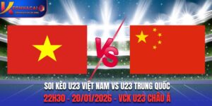 Soi Kèo U23 Việt Nam Vs U23 Trung Quốc: 22h30 - 20/01/2026 - VCK U23 Châu Á