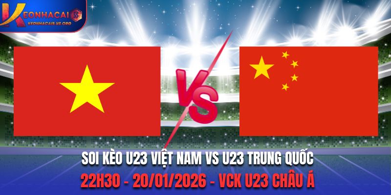 Soi Kèo U23 Việt Nam Vs U23 Trung Quốc: 22h30 - 20/01/2026 - VCK U23 Châu Á